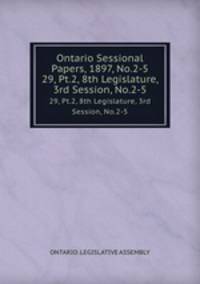 Ontario Sessional Papers, 1897, No.2-5. 29, Pt.2, 8th Legislature, 3rd Session, No.2-5