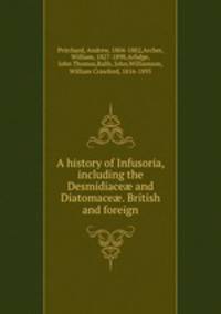 A history of Infusoria, including the Desmidiace? and Diatomace?. British and foreign