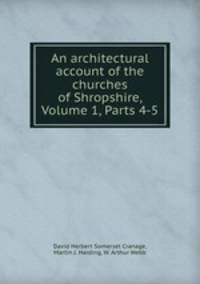 An architectural account of the churches of Shropshire, Volume 1, Parts 4-5