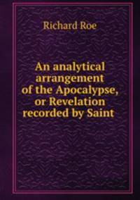 An analytical arrangement of the Apocalypse, or Revelation recorded by Saint .
