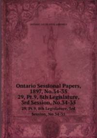 Ontario Sessional Papers, 1897, No.34-35. 29, Pt.9, 8th Legislature, 3rd Session, No.34-35
