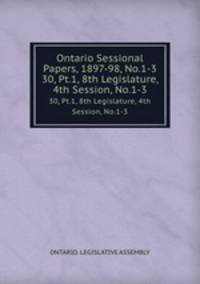 Ontario Sessional Papers, 1897-98, No.1-3. 30, Pt.1, 8th Legislature, 4th Session, No.1-3