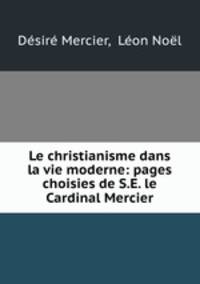 Le christianisme dans la vie moderne: pages choisies de S.E. le Cardinal Mercier