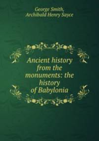 Ancient history from the monuments: the history of Babylonia