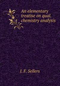 An elementary treatise on qual. chemistry analysis