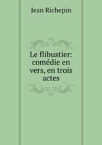 Le flibustier: comedie en vers, en trois actes