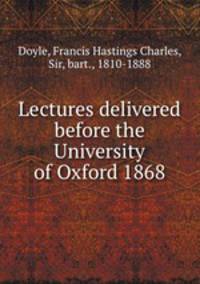 Lectures delivered before the University of Oxford 1868