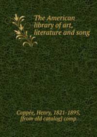 The American library of art, literature and song