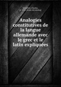 Analogies constitutives de la langue allemande avec le grec et le latin explique?es