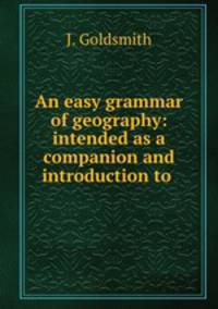 An easy grammar of geography: intended as a companion and introduction to .