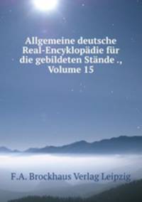 Allgemeine deutsche Real-Encyklopadie fur die gebildeten Stande ., Volume 15