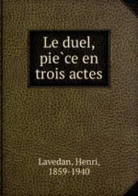 Le duel, pie?ce en trois actes