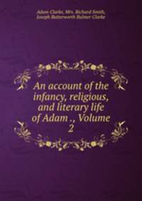 An account of the infancy, religious, and literary life of Adam ., Volume 2