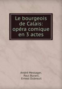 Le bourgeois de Calais: opera comique en 3 actes
