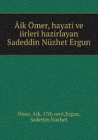 Aik Omer, hayati ve iirleri hazirlayan Sadeddin Nuzhet Ergun