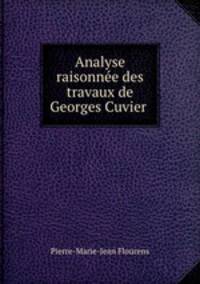 Analyse raisonnee des travaux de Georges Cuvier .