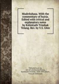 Mudrrkshasa. With the commentary of huirja. Edited with critical and explanatory notes by KshinLath Trimbak Telang. Rev. by V.S. Ghte