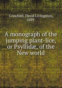 A monograph of the jumping plant-lice, or Psyllid?, of the New world