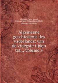 Algemeene geschiedenis des vaderlands: van de vroegste tijden tot ., Volume 3