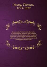 An account of some recent discoveries in hieroglyphical literature and Egyptian antiquities : Including the author