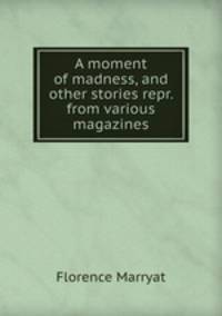 A moment of madness, and other stories repr. from various magazines.