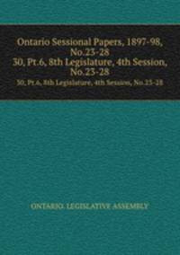 Ontario Sessional Papers, 1897-98, No.23-28. 30, Pt.6, 8th Legislature, 4th Session, No.23-28