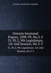 Ontario Sessional Papers, 1898-99, No.3-5. 31, Pt.2, 9th Legislature, 1st-2nd Session, No.3-5
