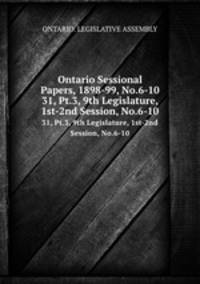 Ontario Sessional Papers, 1898-99, No.6-10. 31, Pt.3, 9th Legislature, 1st-2nd Session, No.6-10