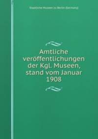 Amtliche veroffentlichungen der Kgl. Museen, stand vom Januar 1908