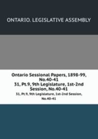 Ontario Sessional Papers, 1898-99, No.40-41. 31, Pt.9, 9th Legislature, 1st-2nd Session, No.40-41