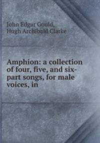 Amphion: a collection of four, five, and six-part songs, for male voices, in .