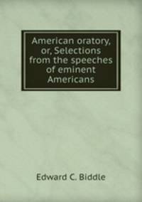 American oratory, or, Selections from the speeches of eminent Americans