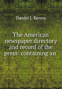 The American newspaper directory and record of the press: containing an .