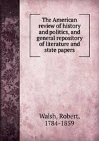 The American review of history and politics, and general repository of literature and state papers