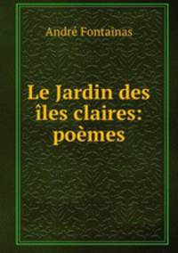 Le Jardin des iles claires: poemes
