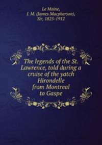 The legends of the St. Lawrence, told during a cruise of the yatch Hirondelle from Montreal to Gaspe