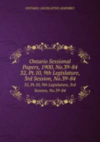 Ontario Sessional Papers, 1900, No.39-84. 32, Pt.10, 9th Legislature, 3rd Session, No.39-84