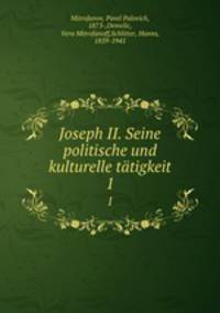 Joseph II. Seine politische und kulturelle ttigkeit. 1
