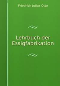 Lehrbuch der Essigfabrikation