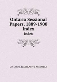 Ontario Sessional Papers, 1889-1900. Index