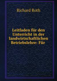 Leitfaden fur den Unterricht in der landwirtschaftlichen Betriebslehre: Fur .