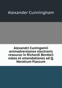 Alexandri Cuningamii animadversiones electronic resource in Richardi Bentleii notas et emendationes ad Q. Horatium Flaccum