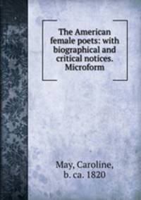 The American female poets: with biographical and critical notices. Microform
