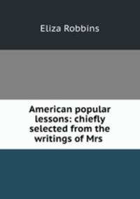 American popular lessons: chiefly selected from the writings of Mrs .
