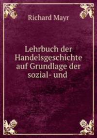 Lehrbuch der Handelsgeschichte auf Grundlage der sozial- und .