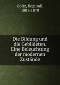 Die Bildung und die Gebildeten. Eine Beleuchtung der modernen Zustande