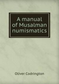 A manual of Musalman numismatics