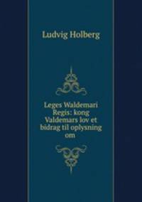 Leges Waldemari Regis: kong Valdemars lov et bidrag til oplysning om .
