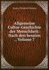 Allgemeine Cultur-Geschichte der Menschheit: Nach den bessten ., Volume 7