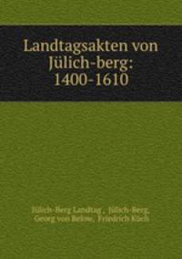Landtagsakten von Julich-berg: 1400-1610